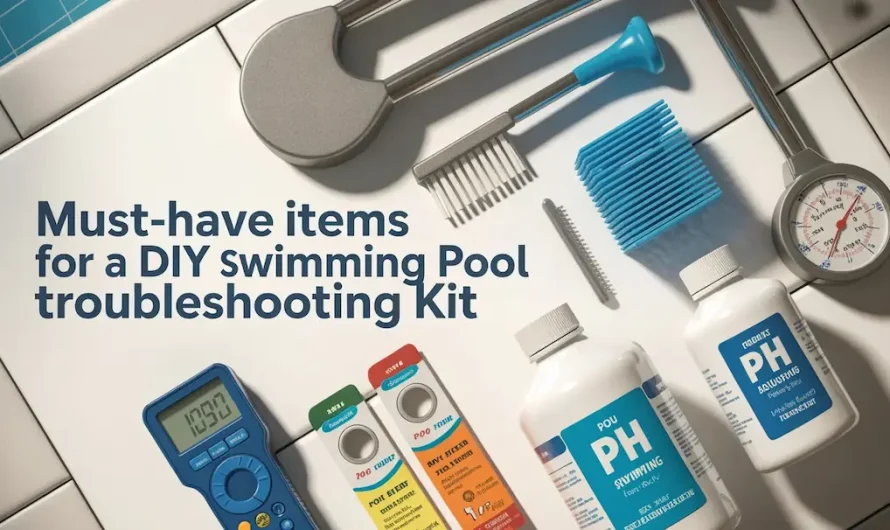 Must‑Have Items for a DIY Swimming Pool Troubleshooting Kit